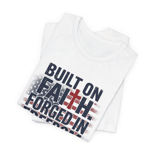 Built on Faith Forged in Freedom T-Shirt